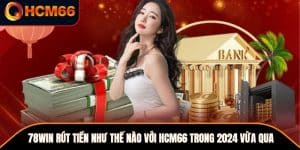 78WIN Rút Tiền Như Thế Nào Với HCM66 Trong 2024 Vừa Qua