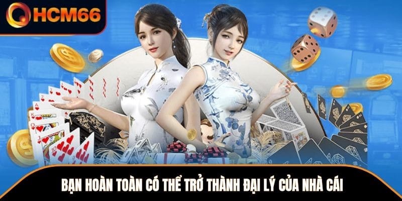 Bạn hoàn toàn có thể trở thành đại lý của nhà cái 