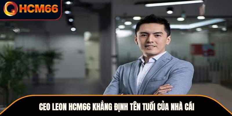 CEO LEON HCM66 khẳng định tên tuổi của nhà cái hcm66 đến với công chúng