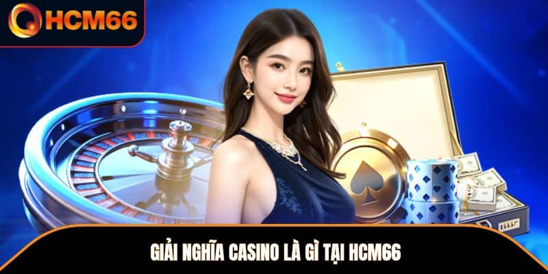 Giải nghĩa casino là gì tại HCM66