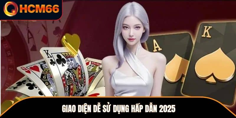 Giao diện dễ sử dụng hấp dẫn 2025