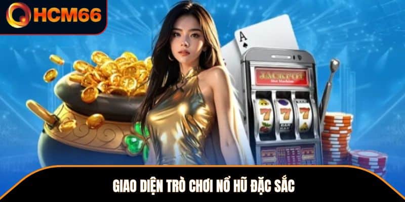 Giao diện trò chơi Nổ Hũ đặc sắc