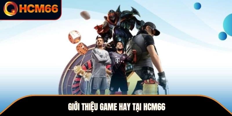 Giới thiệu game hay tại HCM66 