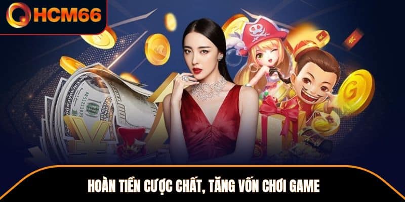 Hoàn tiền cược chất, tăng vốn chơi game