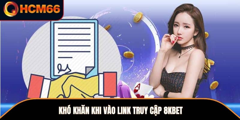 Khó khăn khi vào link truy cập 8kbet