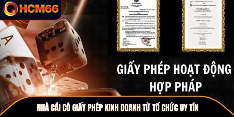 Nhà cái có giấy phép kinh doanh từ tổ chức uy tín