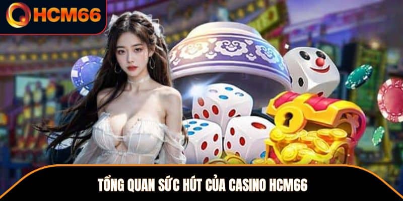 Tổng quan sức hút của casino HCM66