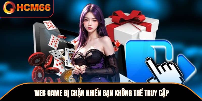 Web game bị chặn khiến bạn không thể truy cập